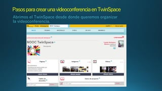 PasosparacrearunavideoconferenciaenTwinSpace
Abrimos el TwinSpace desde donde queremos organizar
la videoconferencia.
 