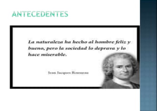 La historia ha demostrado que la educación durante su
inicios y hasta el siglo XX ha utilizado métodos que hoy
gracias a Jean-Jacques Rousseau, y su visión distinta
del proceso de enseñanza-aprendizaje, se culminó con
la aparición de los derechos del niño.
 