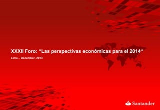 XXXII Foro: “Las perspectivas económicas para el 2014“
Lima – December, 2013

 