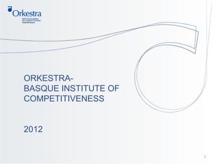 ORKESTRA-
BASQUE INSTITUTE OF
COMPETITIVENESS


2012


                      1
 