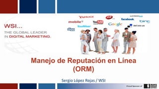 Manejo de Reputación en Línea
           (ORM)
        Sergio López Rojas / WSI
                                   1
 
