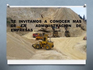 TE INVITAMOS A CONOCER MAS
DE LA ADMINISTRACION DE
EMPRESAS ………………….
 