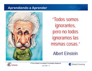Aprendiendo a Aprender


                                     “Todos somos
                                       ignorantes,
                                     pero no todos
                                     ignoramos las
                                      g
                                     mismas cosas.“
                                      Albert Einstein

                   Junio 2009 - 37
 