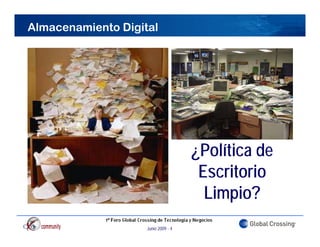 Almacenamiento Digital




                                     ¿Política de
                                      Escritorio
                                       Limpio?
                                           p
                    Junio 2009 - 4
 