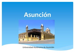 Asunción
Universidad Autónoma de Asunción
 