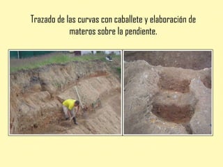 Trazado de las curvas con caballete y elaboración de materos sobre la pendiente.