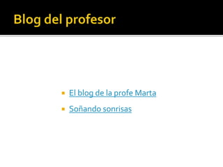  El blog de la profe Marta
 Soñando sonrisas
 