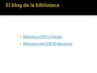  Biblioteca CEIP La Senda
 Biblioteca del CEIP El Manantial
 
