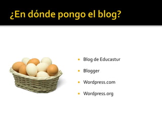  Blog de Educastur
 Blogger
 Wordpress.com
 Wordpress.org
 