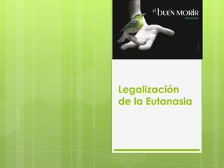 Legalización
de la Eutanasia
 