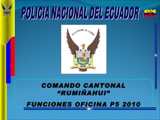 COMANDO CANTONAL “RUMIÑAHUI” FUNCIONES OFICINA P5 2010 