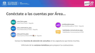 Conéctate a las cuentas por Área…
Conoce los horarios de atención de consultas en las asignaturas que tienes inscritas.
Infórmate de las sesiones temáticas para preparar tus evaluaciones.
 