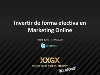 Invertir de forma efectiva en Marketing Online Pablo Buela - 14.09.2010 #GX1993 