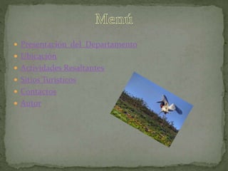  Presentación del Departamento
 Ubicación
 Actividades Resaltantes
 Sitios Turísticos
 Contactos
 Autor
 