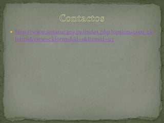  http://www.senatur.gov.py/index.php?option=com_ck
forms&view=ckforms&id=1&Itemid=93
 