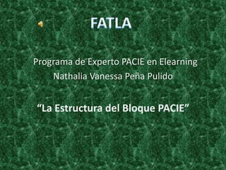 Programa de Experto PACIE en Elearning Nathalia Vanessa Peña Pulido  “La Estructura del Bloque PACIE” FATLA  