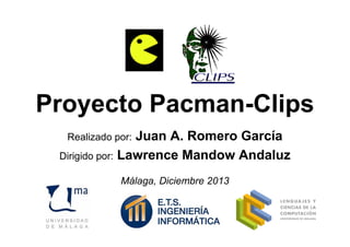 Proyecto Pacman-Clips
Juan A. Romero García
Dirigido por: Lawrence Mandow Andaluz
Realizado por:

Málaga, Diciembre 2013

 
