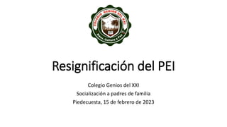 Resignificación del PEI
Colegio Genios del XXI
Socialización a padres de familia
Piedecuesta, 15 de febrero de 2023
 
