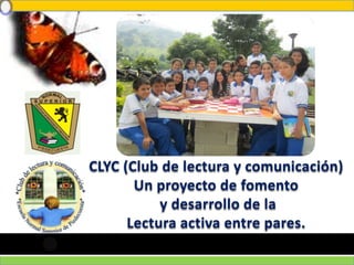 CLYC (Club de lectura y comunicación)
Un proyecto de fomento
y desarrollo de la
Lectura activa entre pares.
 
