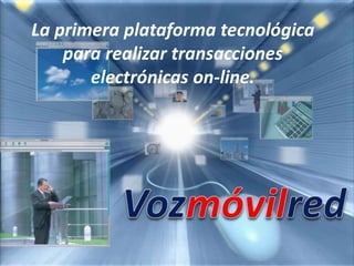 La primera plataforma tecnológica
para realizar transacciones
electrónicas on-line.
 