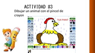ACTIVIDAD #3
Dibujar un animal con el pincel de
crayon
 