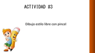 ACTIVIDAD #3
Dibujo estilo libre con pincel
 