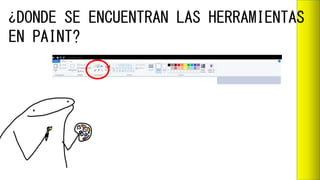 ¿DONDE SE ENCUENTRAN LAS HERRAMIENTAS
EN PAINT?
 