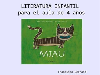 LITERATURA INFANTIL
para el aula de 4 años
Francisco Serrano
 
