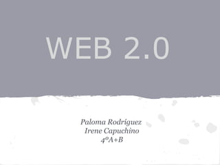 WEB 2.0

 Paloma Rodríguez
  Irene Capuchino
       4ºA+B
 