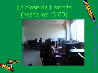 En clase de Francés
 (hasta las 13:00)
 