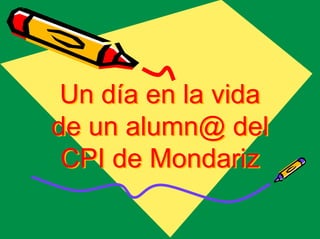 Un día en la vida
de un alumn@ del
 CPI de Mondariz
 