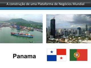 A construção de uma Plataforma de Negócios Mundial
Panama
 