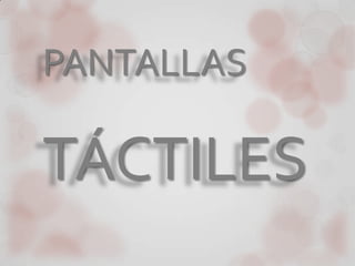 PANTALLAS

TÁCTILES
 