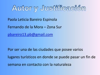Paola Leticia Bareiro Espinola
Fernando de la Mora – Zona Sur
pbareiro13.pb@gmail.com
Por ser una de las ciudades que posee varios
lugares turísticos en donde se puede pasar un fin de
semana en contacto con la naturaleza
 
