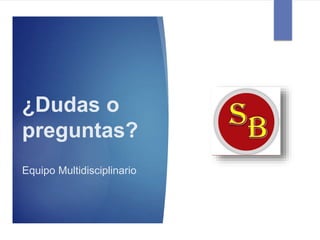 ¿Dudas o
preguntas?
Equipo Multidisciplinario
 