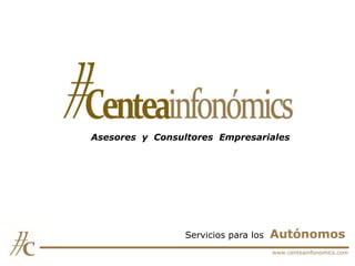 Asesores y Consultores Empresariales




                 Servicios para los   Autónomos
                                      www.centeainfonomics.com
 