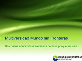 Multiversidad Mundo sin Fronteras
Una buena educación universitaria no tiene porque ser cara.
 