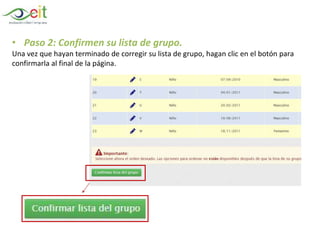 • Paso 2: Confirmen su lista de grupo.
Una vez que hayan terminado de corregir su lista de grupo, hagan clic en el botón para
confirmarla al final de la página.
 