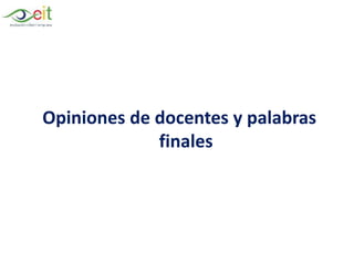 Opiniones de docentes y palabras
finales
 