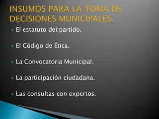    El estatuto del partido.

   El Código de Ética.

   La Convocatoria Municipal.

   La participación ciudadana.

   Las consultas con expertos.
 