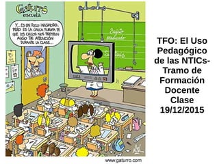 TFO: El Uso
Pedagógico
de las NTICs-
Tramo de
Formación
Docente
Clase
19/12/2015
 