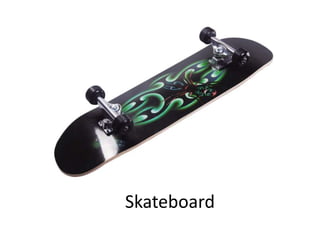 Skateboard
 
