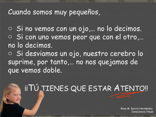N OSOTROS  N UNCA NOS VAMOS A  Q UEJAR ,  porque pensamos que como nosotros vemos, ven los demás.  Rosa M. García Hernández  Consciencia Visual 