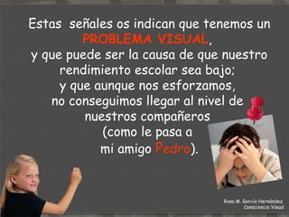 Como veis, que  Lucas  vea mal la pizarra, sólo es una de las muchas manifestaciones con las que podemos mostrar que nuestra visión está fallando. Rosa M. García Hernández  Consciencia Visual 
