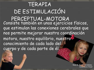 Pero estas terapias  también se pueden realizar  de FORMA PREVENTIVA, para: Miopías escolares  de pequeña cuantía , debidas a la cantidad de deberes (tareas cercanas) que nos mandáis Con la terapia de eficacia visual pueden desaparecer o evitar que sigan aumentando. Rosa M. García Hernández  Consciencia Visual 