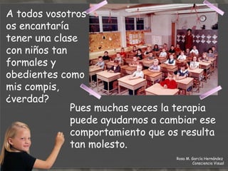 Rosa , os ofrece  CHARLAS GRATUITAS  en vuestro cole (sin ningún compromiso), para informaros de todo esto en detalle y para que sepáis reconocer un niño vago de otro que se esfuerza y no llega.  Para que a este último, le deis la oportunidad de que alguien le pueda ayudar a mejorar, y a que todo sea más fácil en su vida. Rosa M. García Hernández  Consciencia Visual 