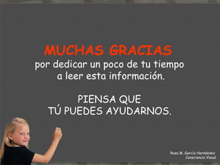 Rosa M. García Hernández Optometrista Comportamental y Terapeuta Visual CONSCIENCIA VISUAL La Pieza que le falta al cuidado de tu visión www.conscienciavisual.com [email_address] 644341702 Rosa M. García Hernández  Consciencia Visual 