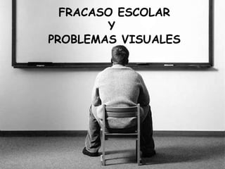 FRACASO ESCOLAR Y  PROBLEMAS VISUALES 
