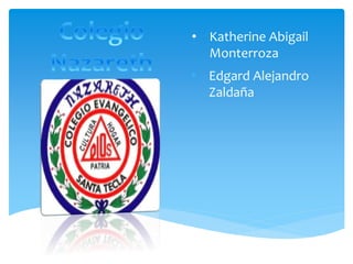 • Katherine Abigail
Monterroza
• Edgard Alejandro
Zaldaña
 
