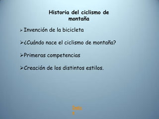 Historia del ciclismo de
                      montaña

 Invención   de la bicicleta

¿Cuándo nace el ciclismo de montaña?

Primeras competencias

Creación de los distintos estilos.




                        Índic
                        e
 